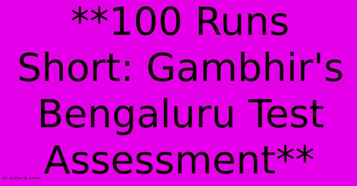 **100 Runs Short: Gambhir's Bengaluru Test Assessment**