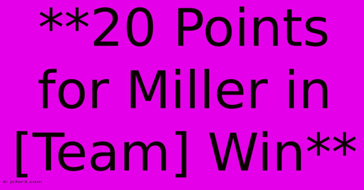 **20 Points For Miller In [Team] Win** 