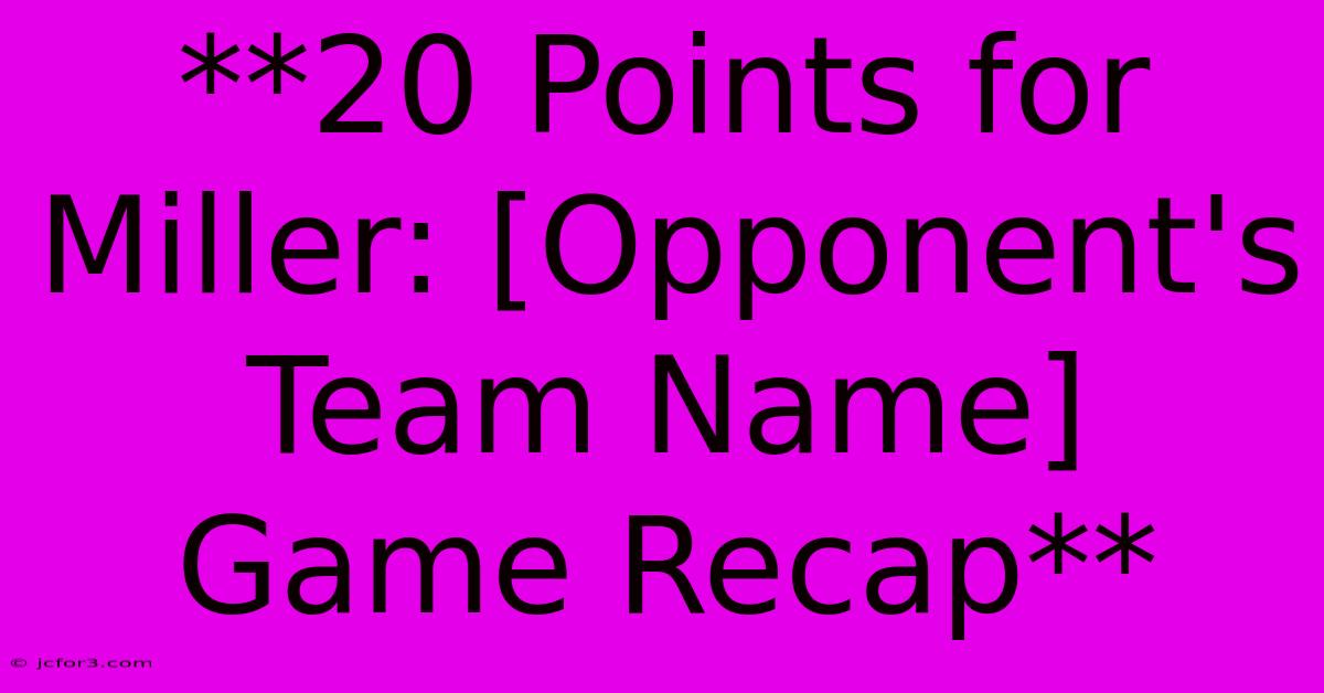 **20 Points For Miller: [Opponent's Team Name] Game Recap**