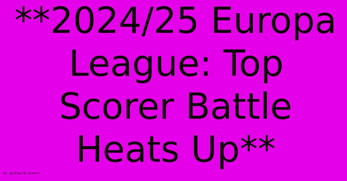 **2024/25 Europa League: Top Scorer Battle Heats Up**