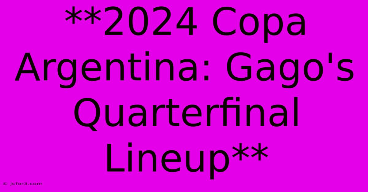 **2024 Copa Argentina: Gago's Quarterfinal Lineup**