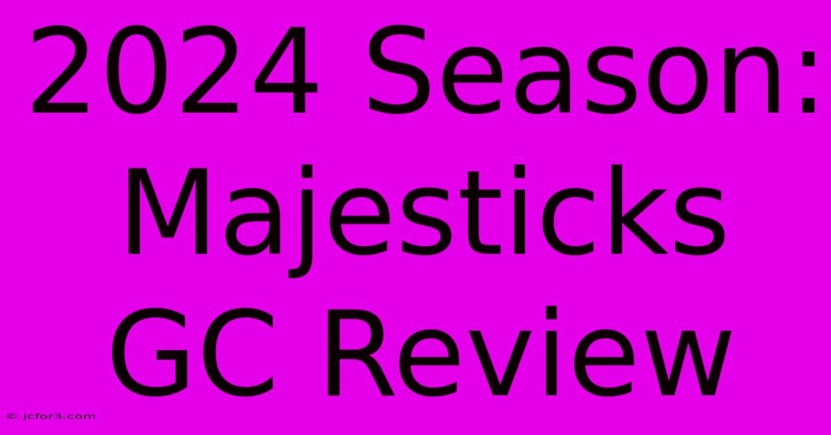 2024 Season: Majesticks GC Review