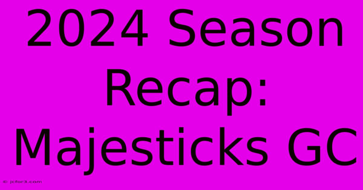 2024 Season Recap: Majesticks GC