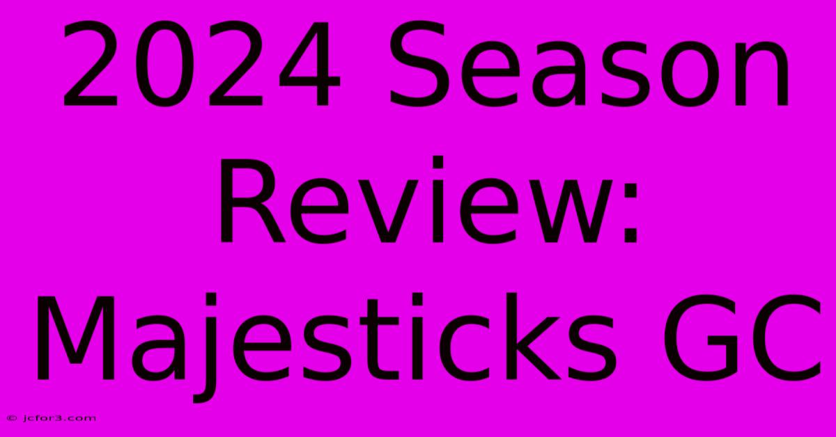 2024 Season Review: Majesticks GC