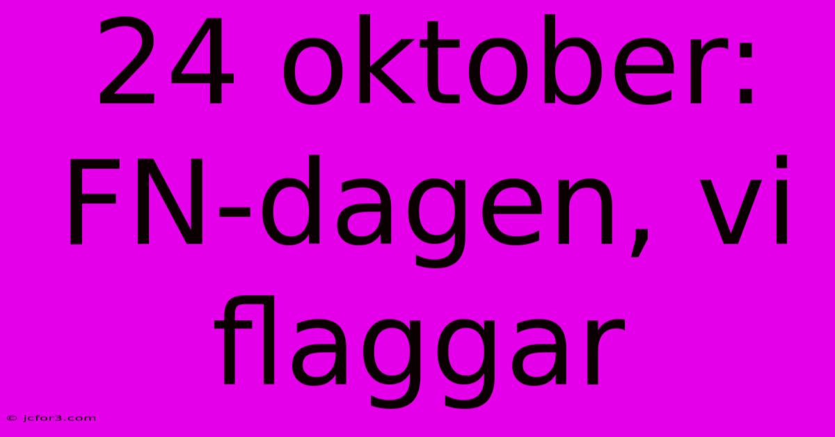 24 Oktober: FN-dagen, Vi Flaggar