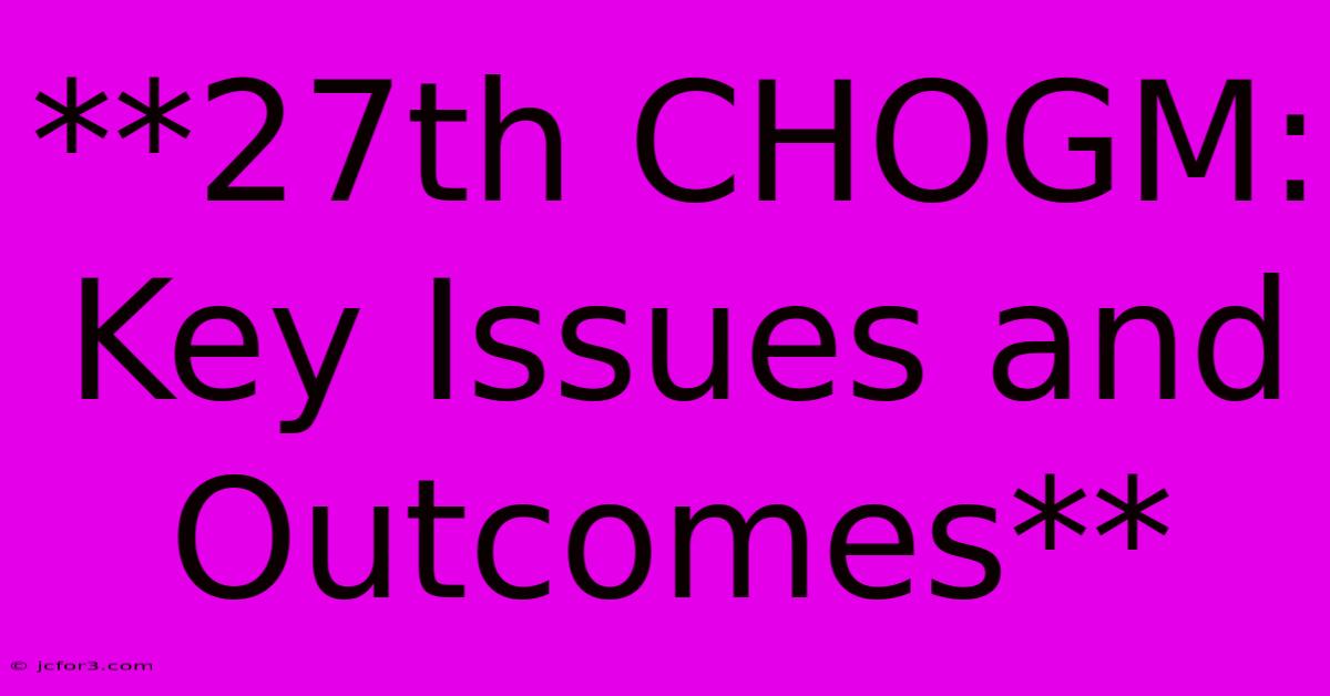 **27th CHOGM: Key Issues And Outcomes**