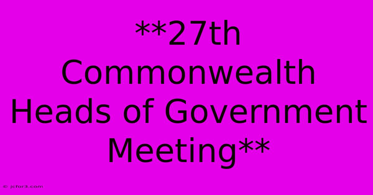 **27th Commonwealth Heads Of Government Meeting**