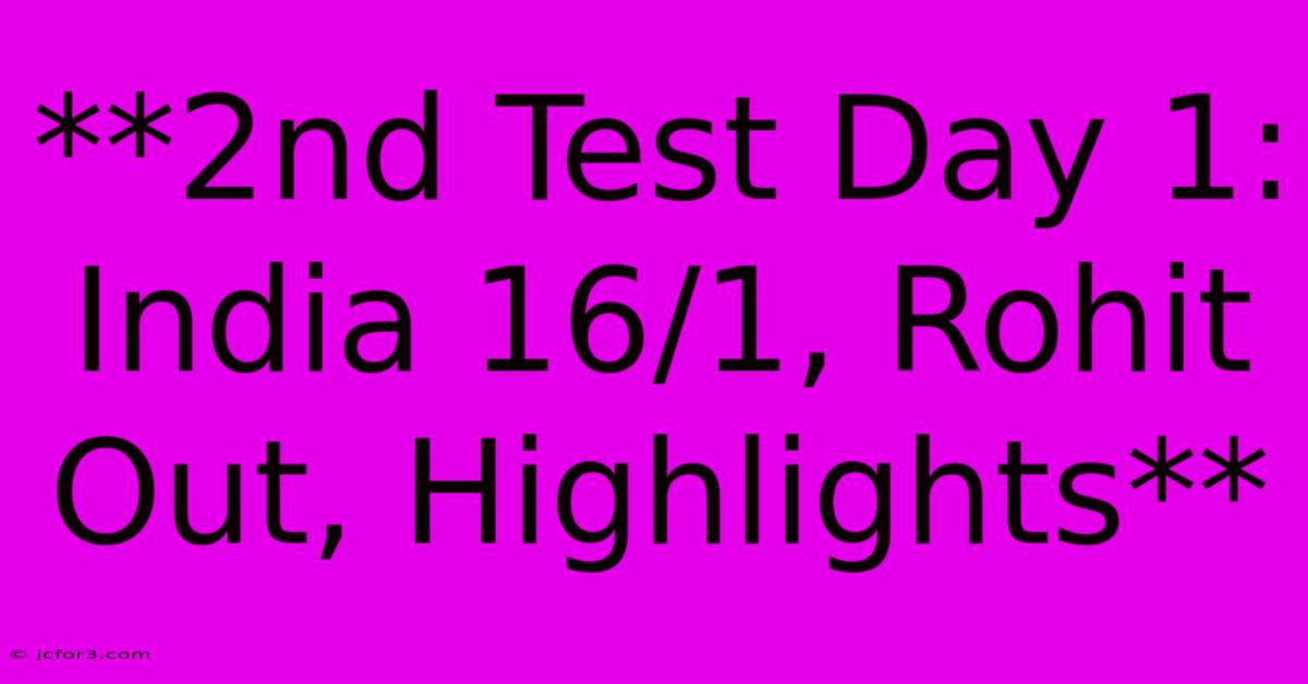 **2nd Test Day 1: India 16/1, Rohit Out, Highlights** 