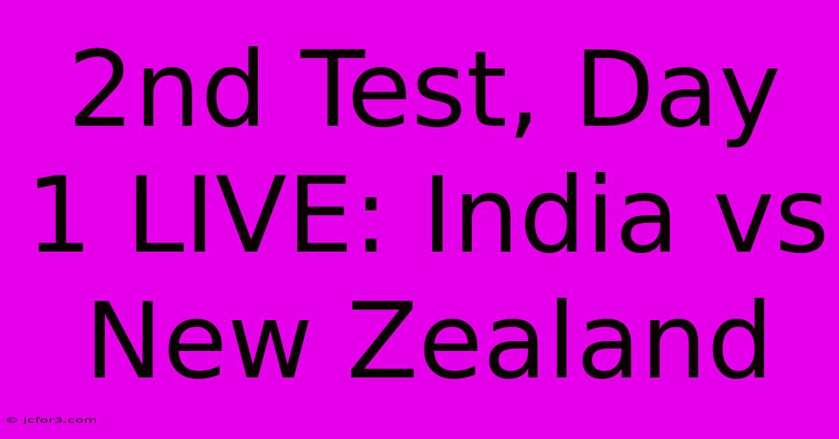 2nd Test, Day 1 LIVE: India Vs New Zealand