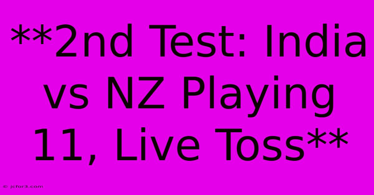 **2nd Test: India Vs NZ Playing 11, Live Toss**