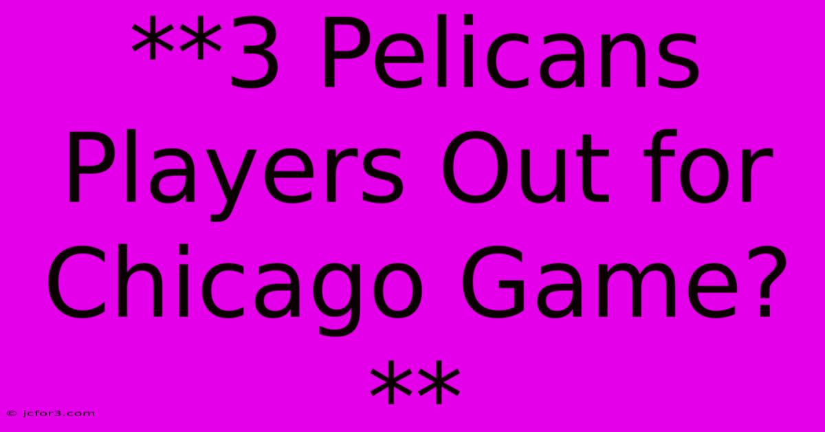 **3 Pelicans Players Out For Chicago Game?**