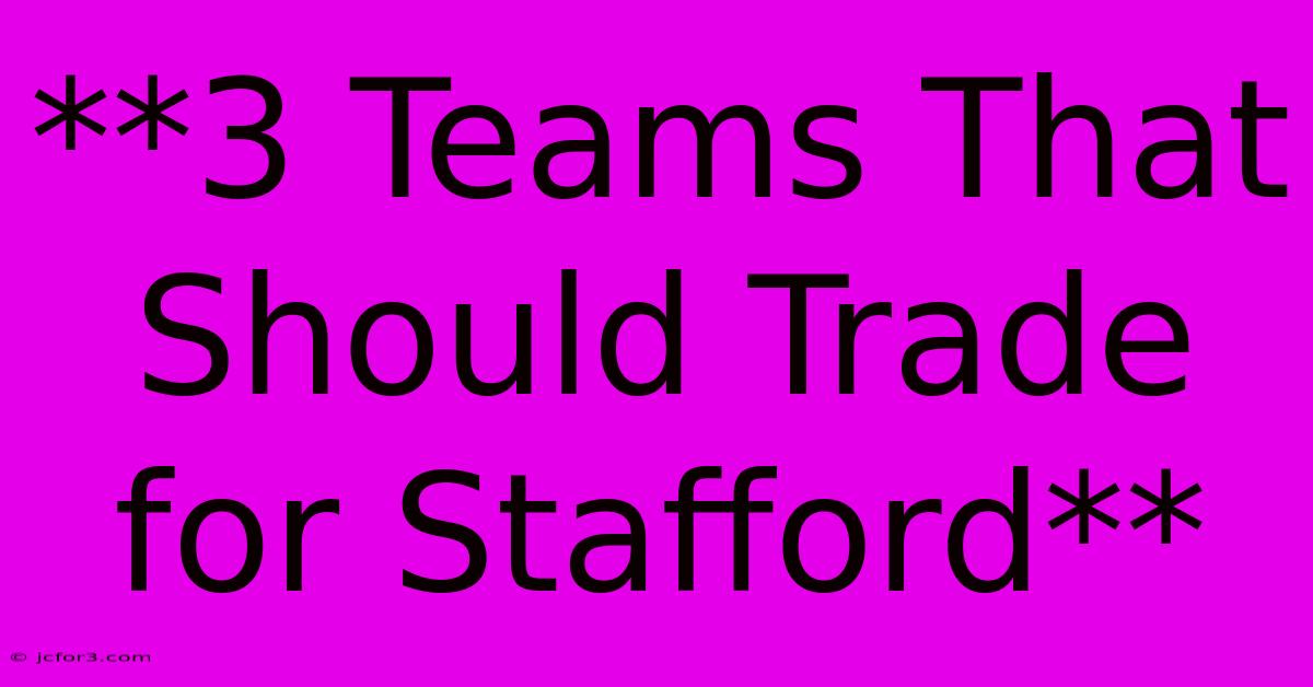 **3 Teams That Should Trade For Stafford**