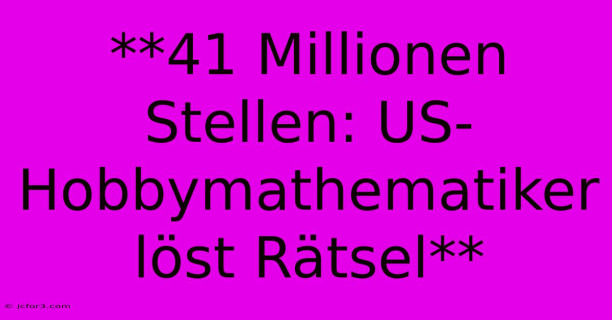 **41 Millionen Stellen: US-Hobbymathematiker Löst Rätsel**