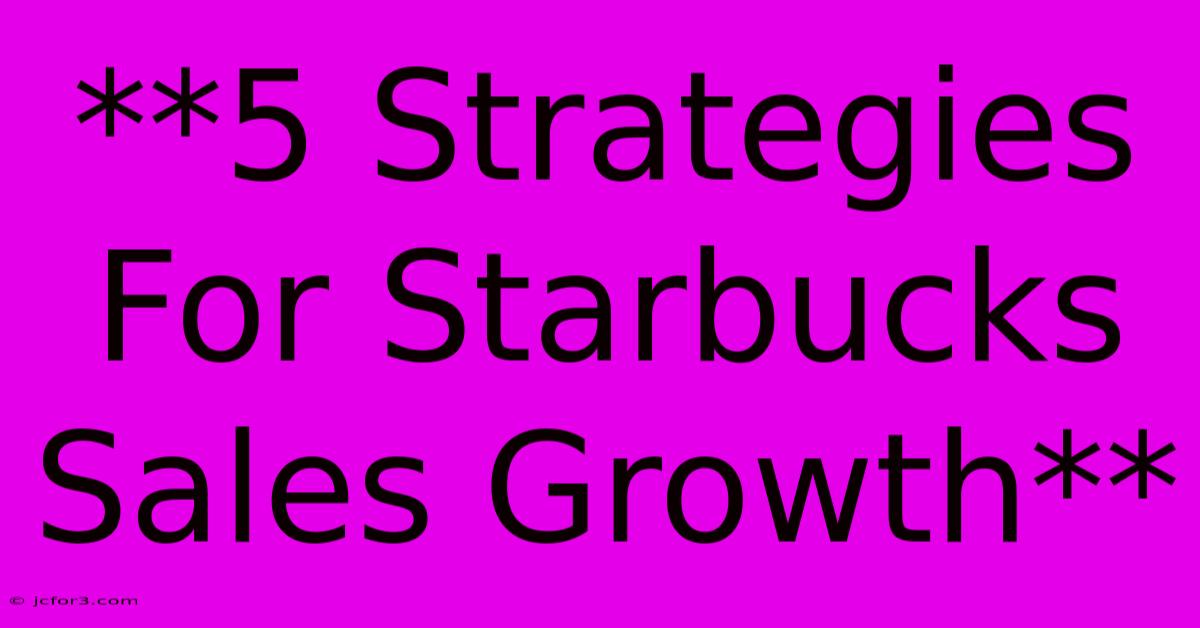 **5 Strategies For Starbucks Sales Growth**