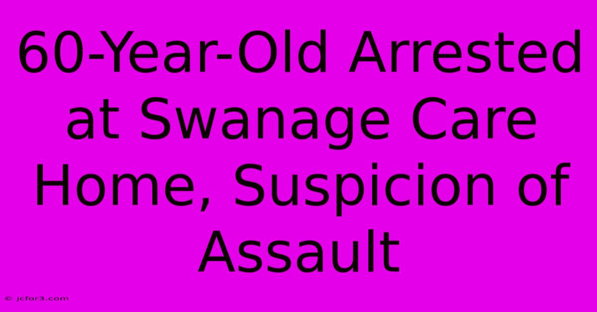 60-Year-Old Arrested At Swanage Care Home, Suspicion Of Assault