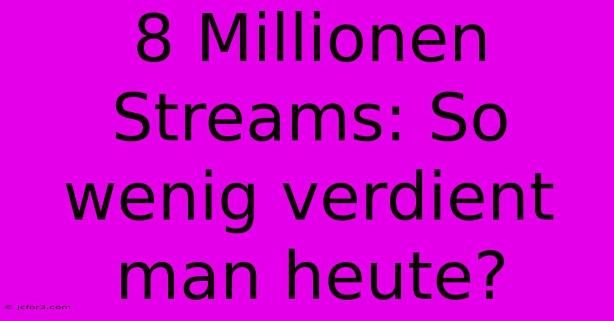 8 Millionen Streams: So Wenig Verdient Man Heute? 