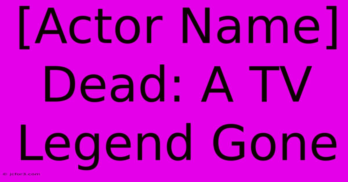 [Actor Name] Dead: A TV Legend Gone 