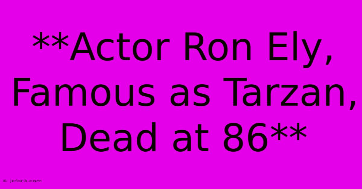 **Actor Ron Ely, Famous As Tarzan, Dead At 86**