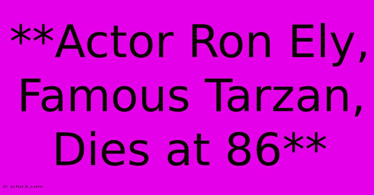 **Actor Ron Ely, Famous Tarzan, Dies At 86**