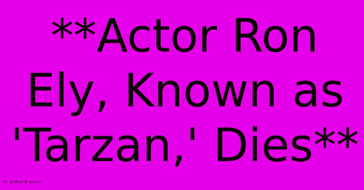 **Actor Ron Ely, Known As 'Tarzan,' Dies**