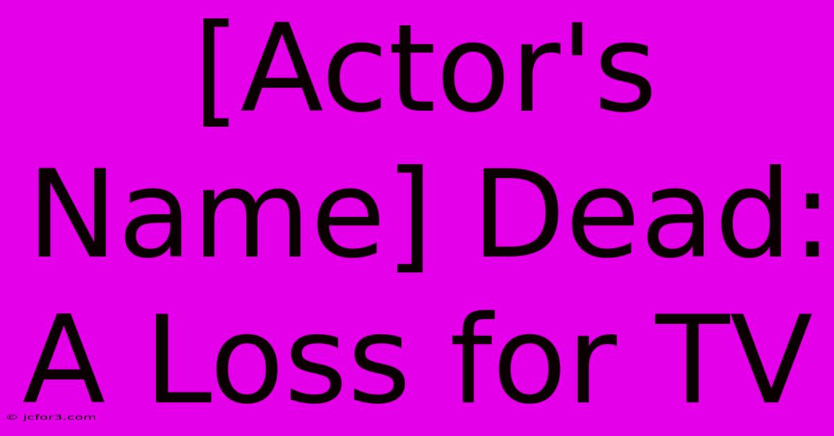 [Actor's Name] Dead: A Loss For TV