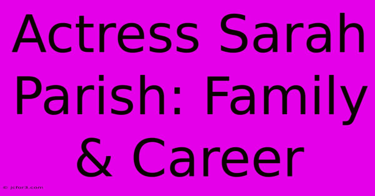 Actress Sarah Parish: Family & Career