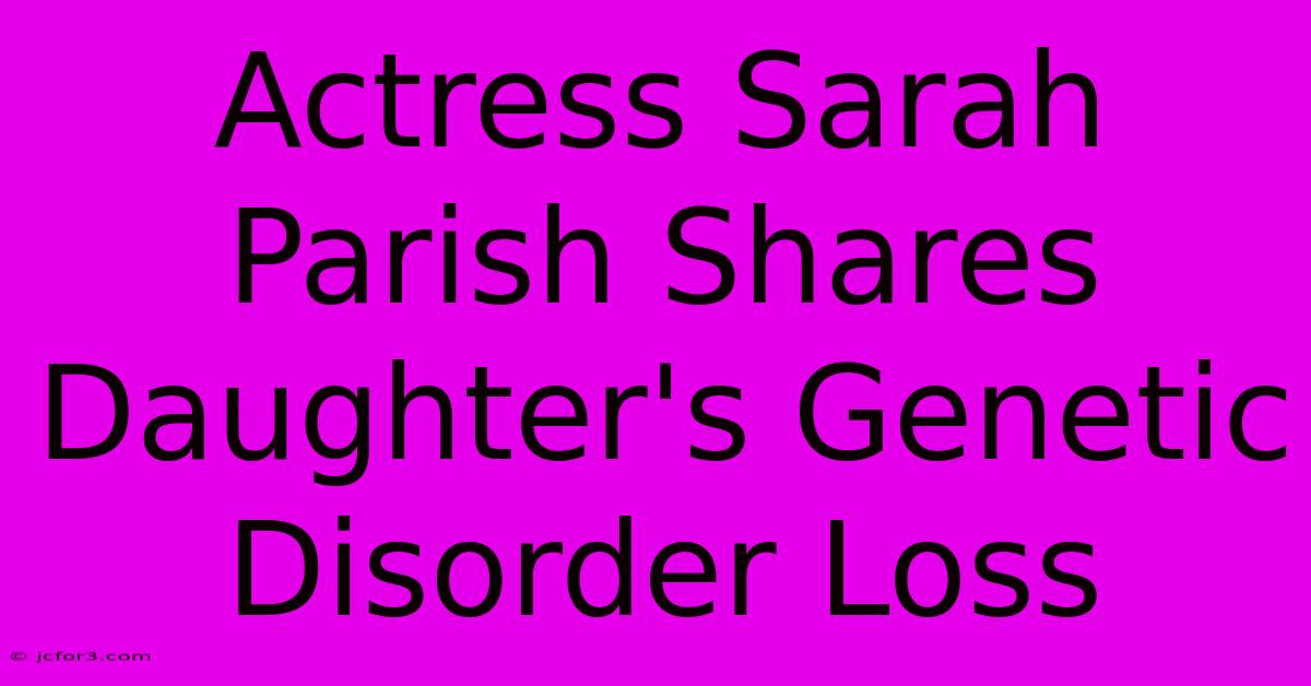 Actress Sarah Parish Shares Daughter's Genetic Disorder Loss