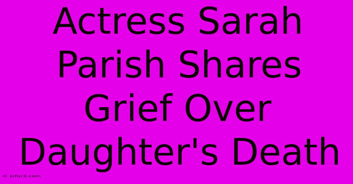 Actress Sarah Parish Shares Grief Over Daughter's Death