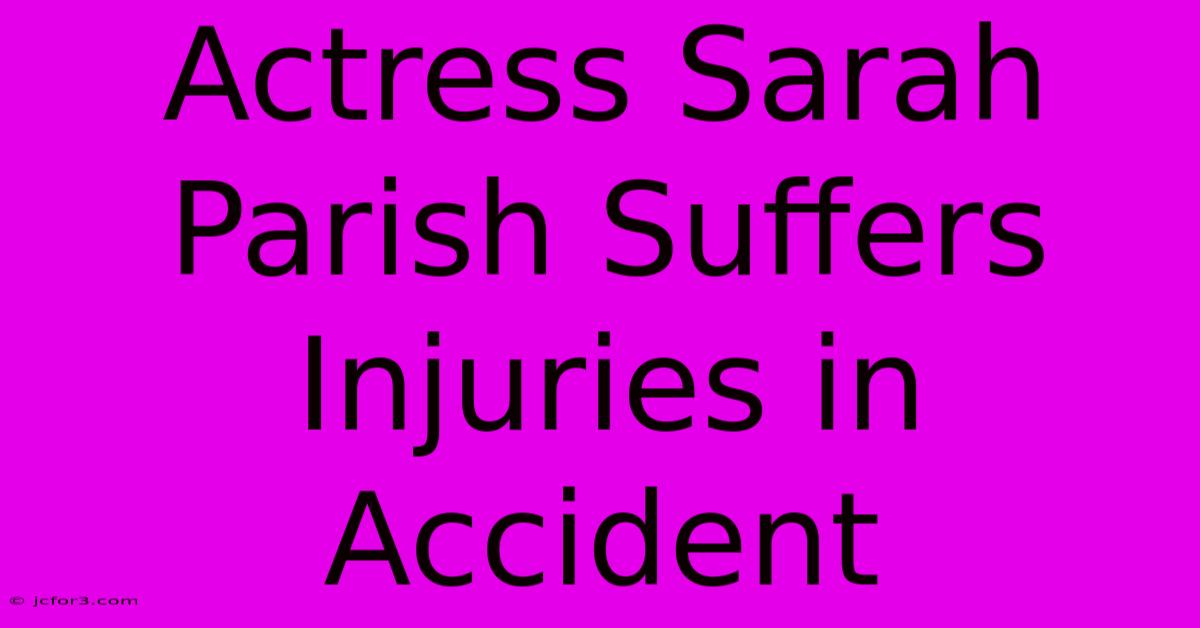 Actress Sarah Parish Suffers Injuries In Accident 