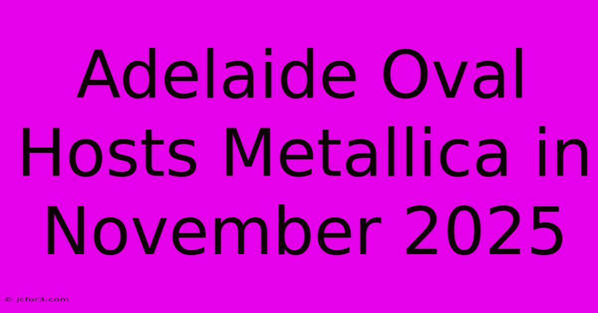 Adelaide Oval Hosts Metallica In November 2025 