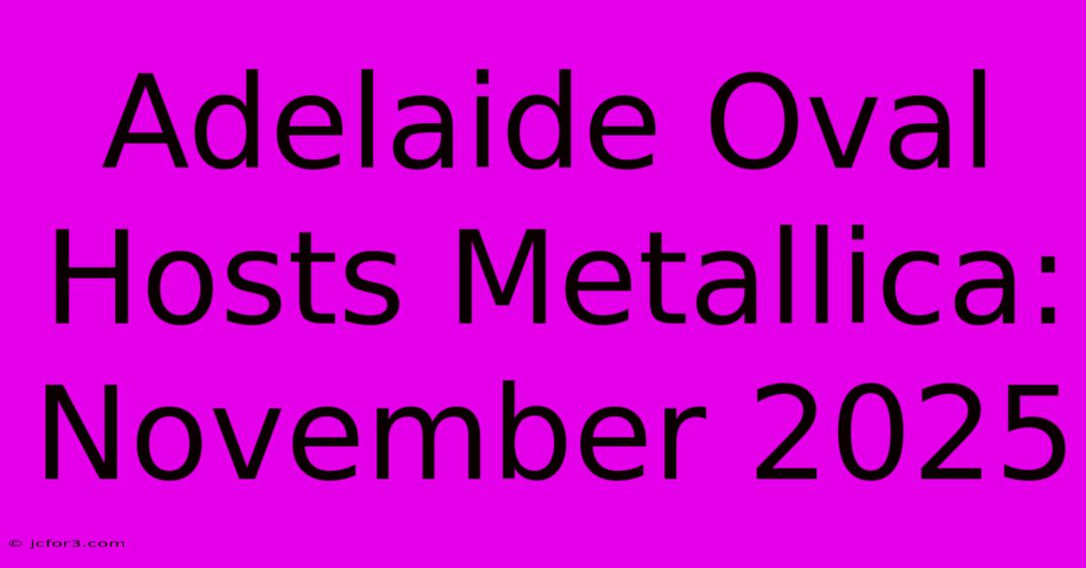 Adelaide Oval Hosts Metallica: November 2025