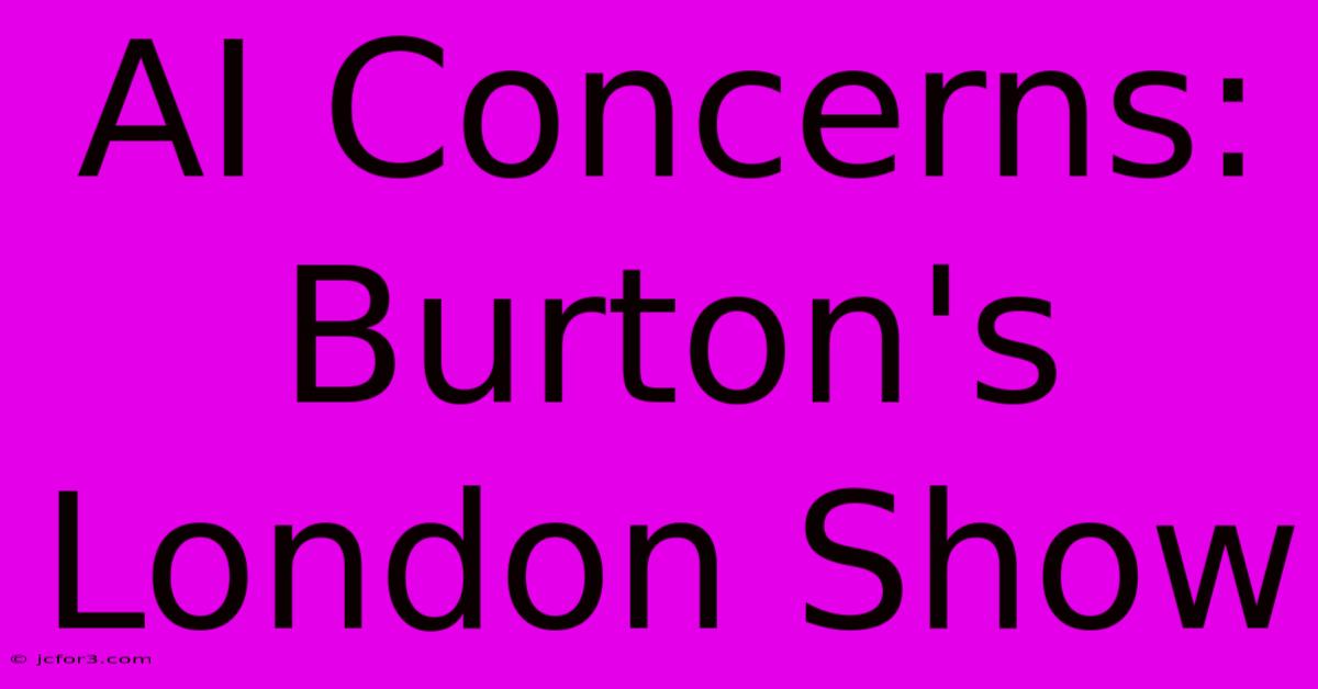 AI Concerns: Burton's London Show