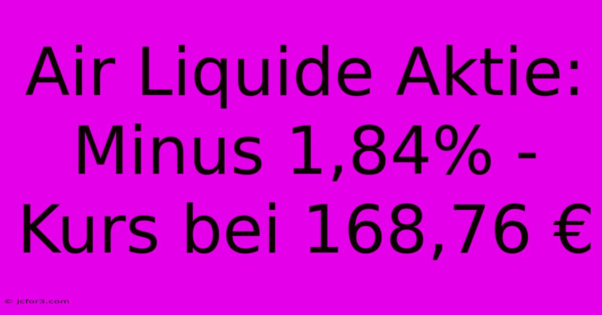 Air Liquide Aktie: Minus 1,84% - Kurs Bei 168,76 €