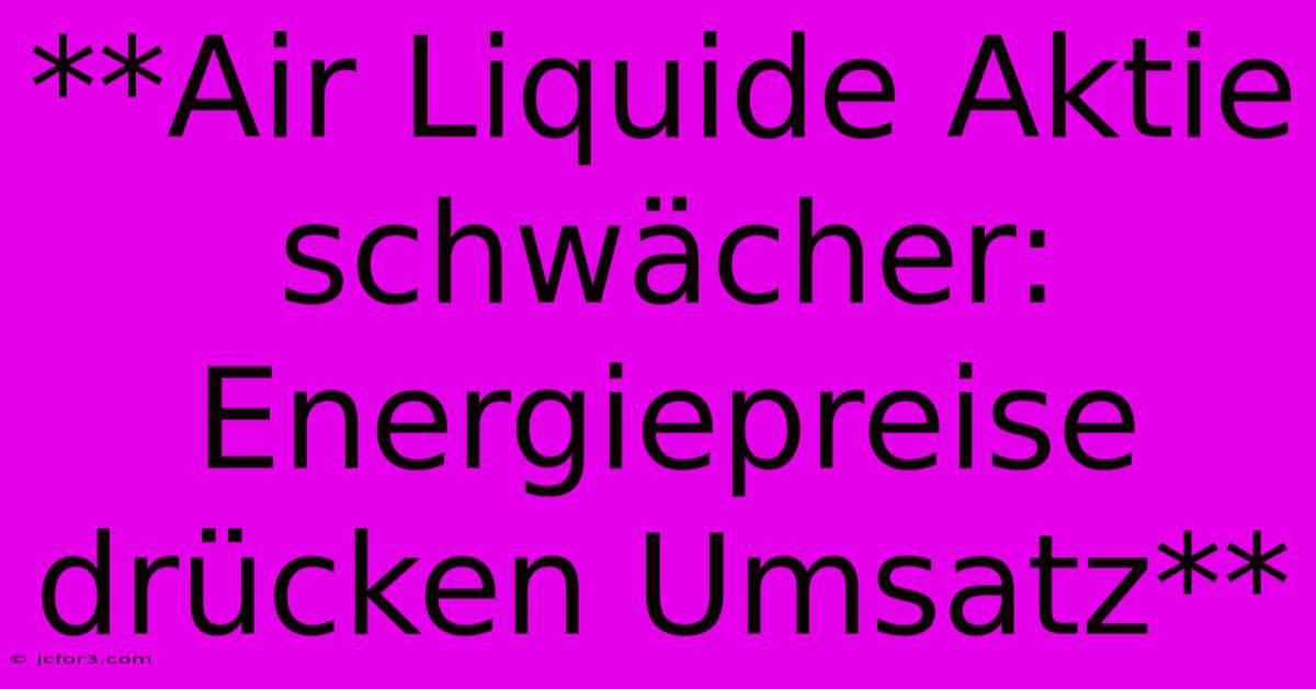 **Air Liquide Aktie Schwächer: Energiepreise Drücken Umsatz**