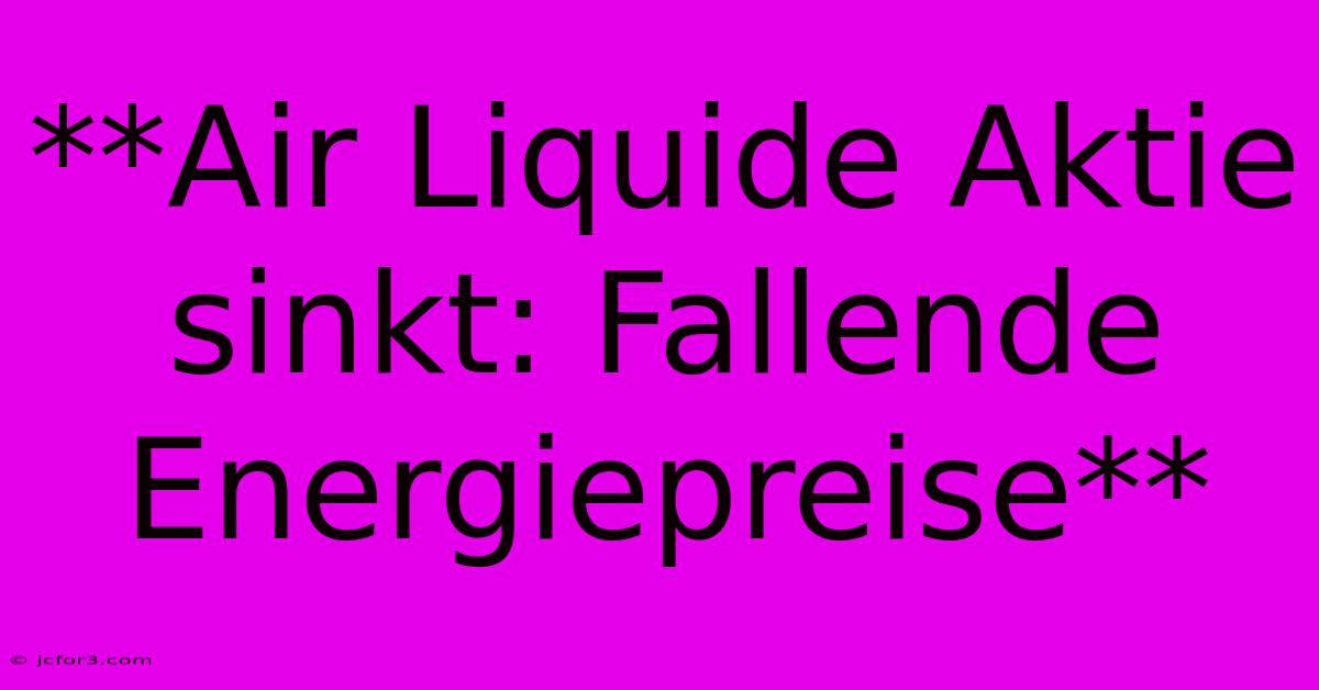 **Air Liquide Aktie Sinkt: Fallende Energiepreise**