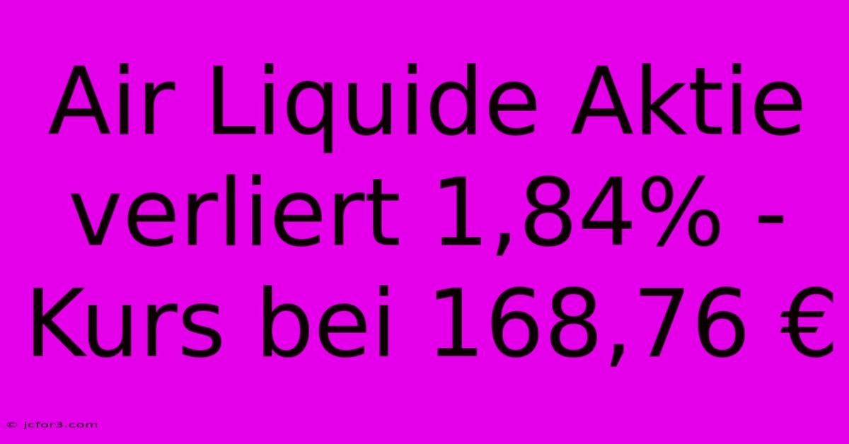 Air Liquide Aktie Verliert 1,84% - Kurs Bei 168,76 €