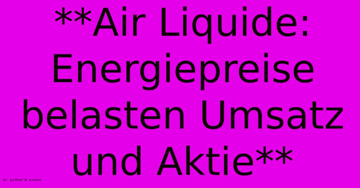 **Air Liquide: Energiepreise Belasten Umsatz Und Aktie**