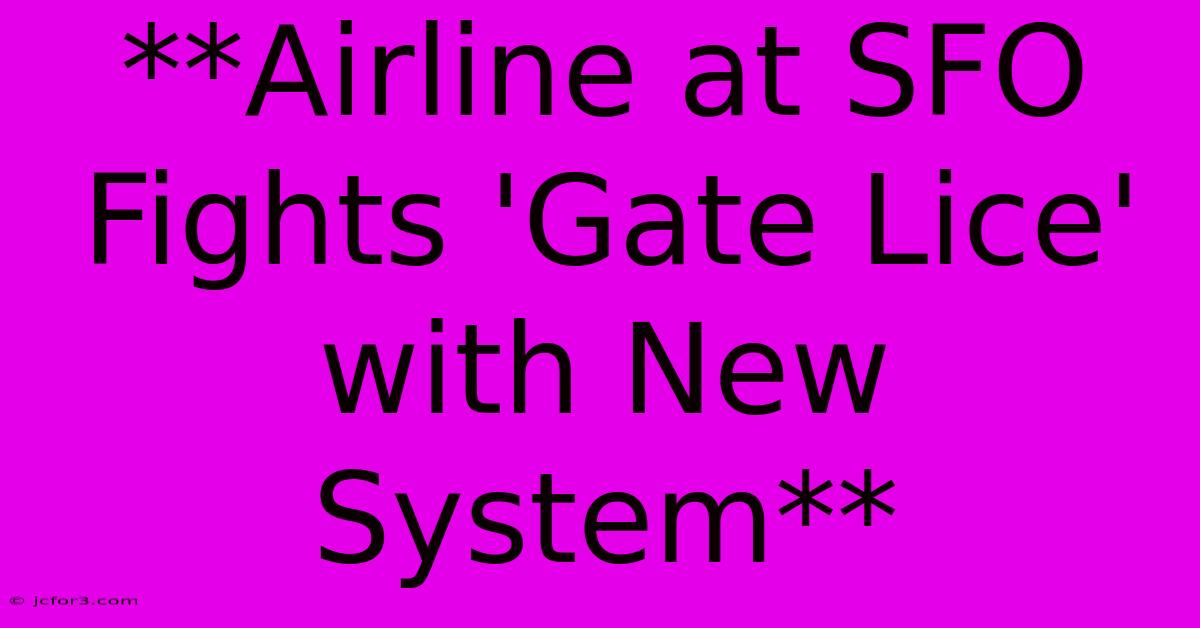 **Airline At SFO Fights 'Gate Lice' With New System**