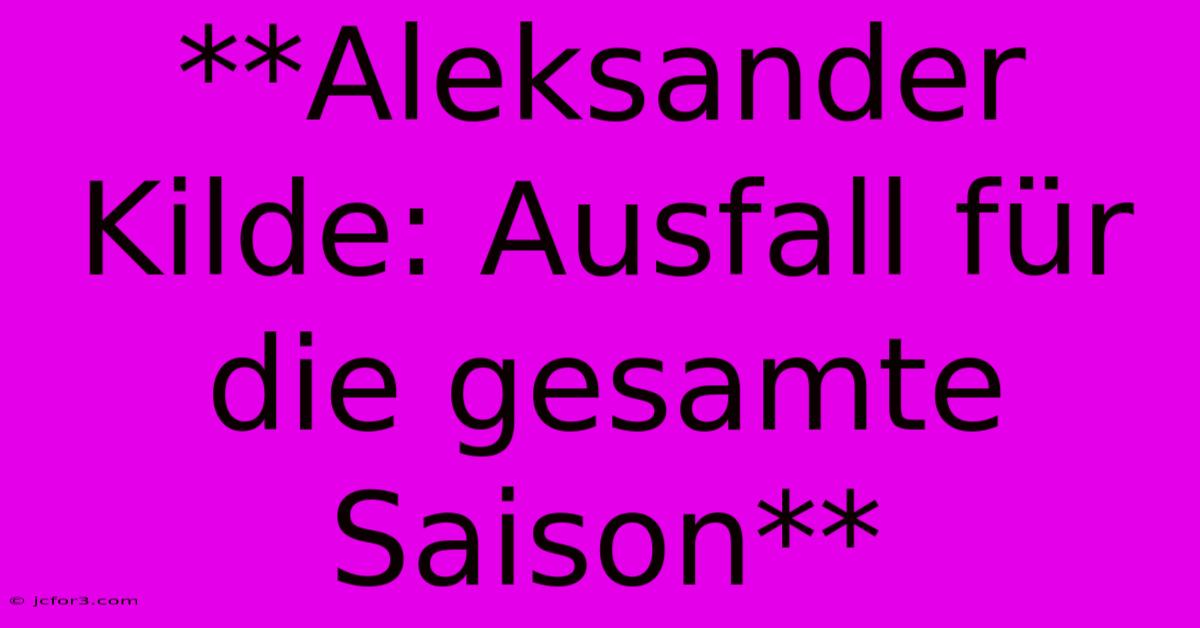 **Aleksander Kilde: Ausfall Für Die Gesamte Saison** 