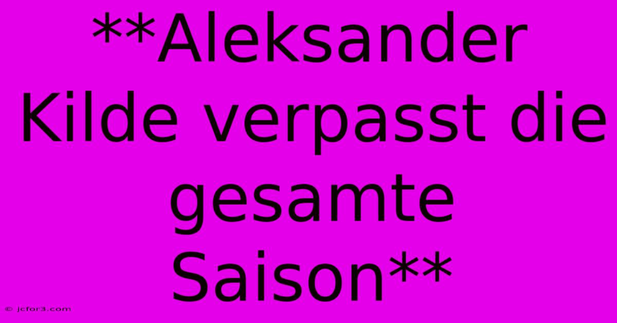 **Aleksander Kilde Verpasst Die Gesamte Saison**