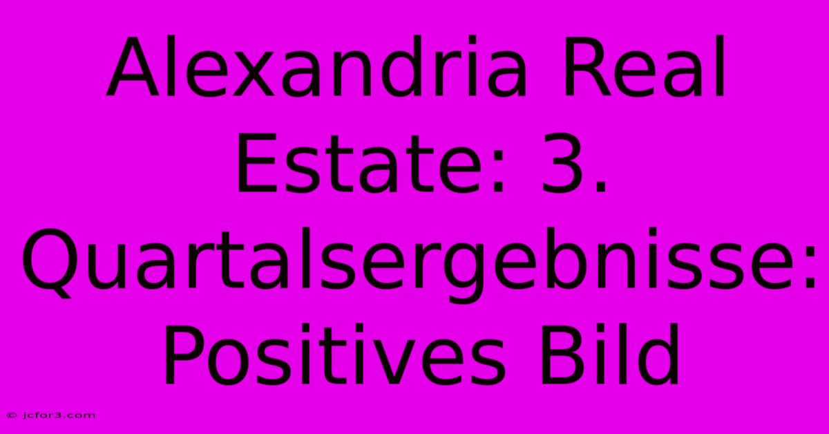 Alexandria Real Estate: 3. Quartalsergebnisse: Positives Bild