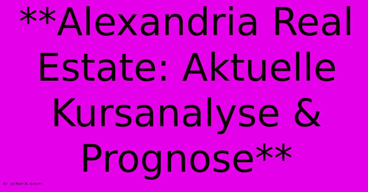 **Alexandria Real Estate: Aktuelle Kursanalyse & Prognose** 