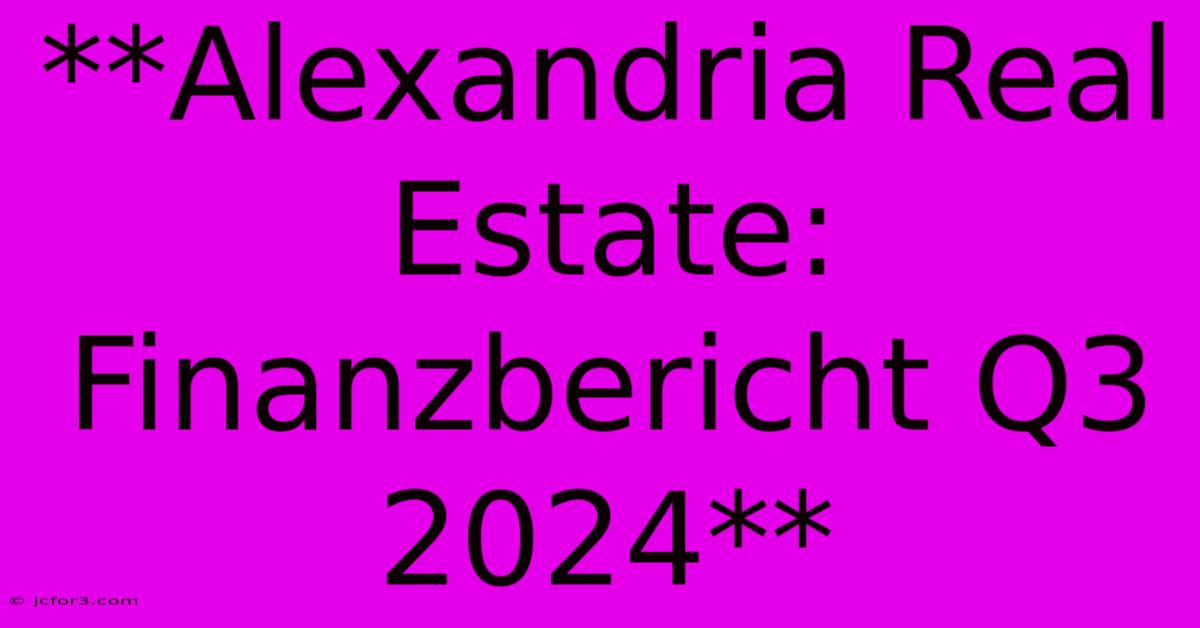 **Alexandria Real Estate: Finanzbericht Q3 2024**