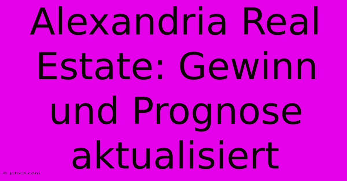 Alexandria Real Estate: Gewinn Und Prognose Aktualisiert