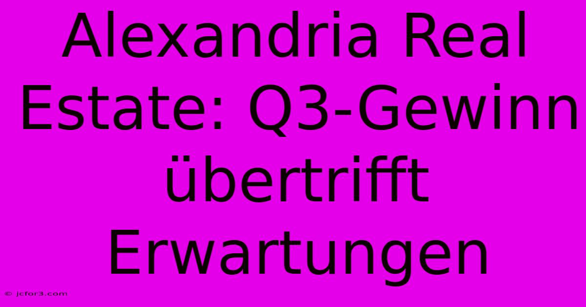 Alexandria Real Estate: Q3-Gewinn Übertrifft Erwartungen