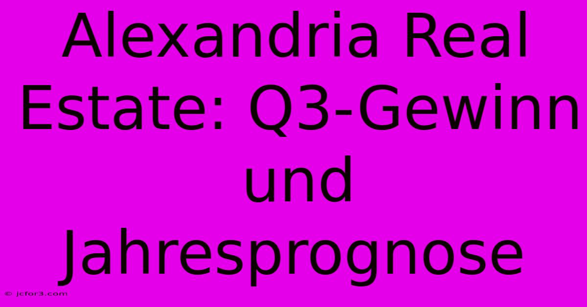 Alexandria Real Estate: Q3-Gewinn Und Jahresprognose 