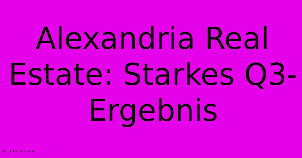 Alexandria Real Estate: Starkes Q3-Ergebnis