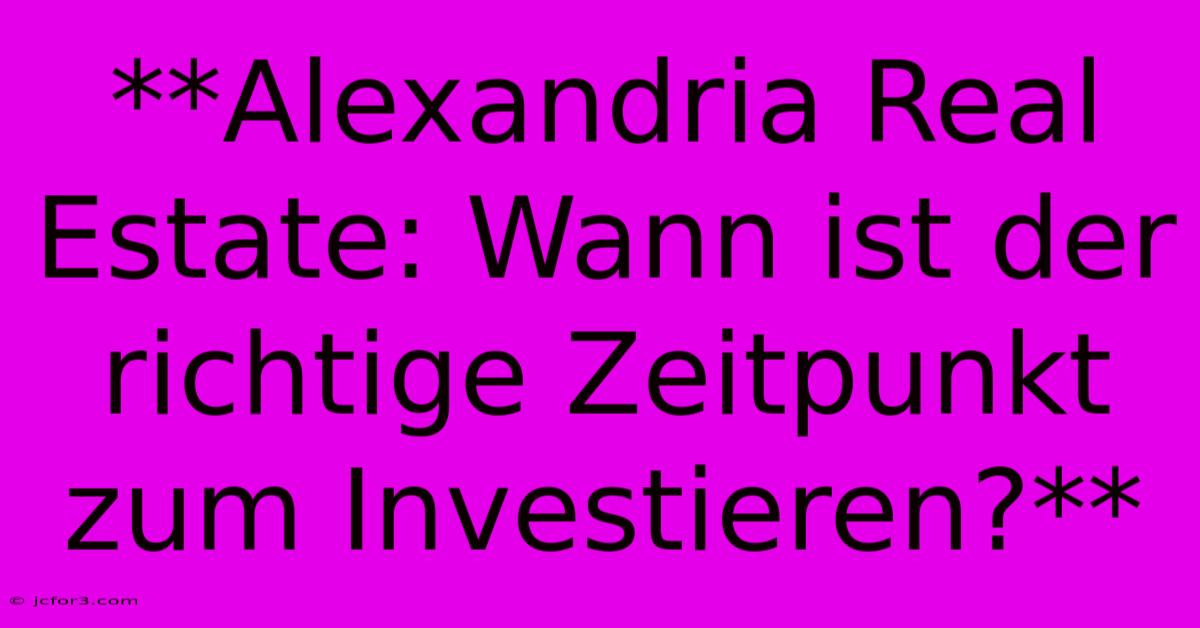 **Alexandria Real Estate: Wann Ist Der Richtige Zeitpunkt Zum Investieren?**