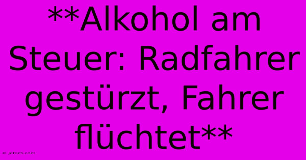 **Alkohol Am Steuer: Radfahrer Gestürzt, Fahrer Flüchtet**