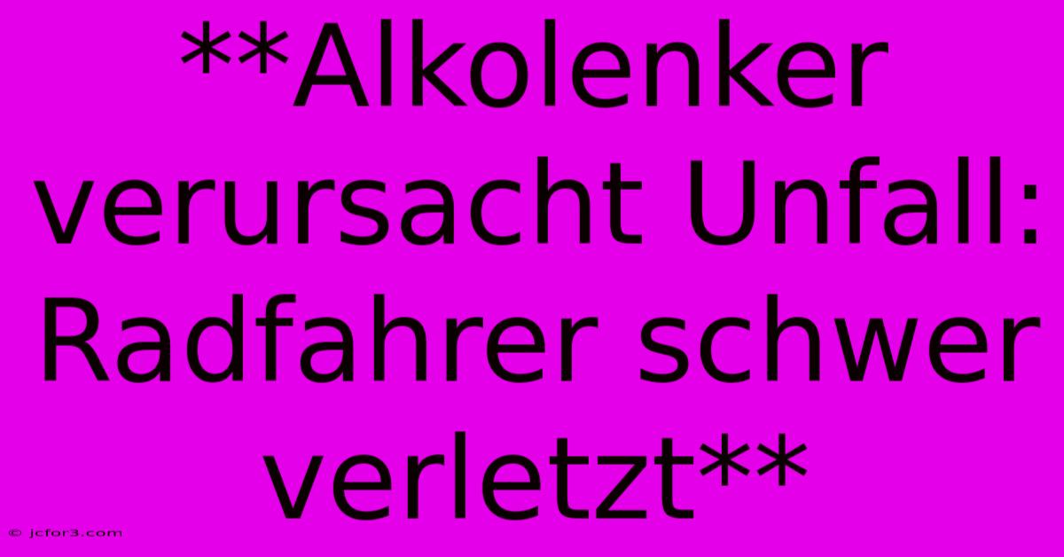 **Alkolenker Verursacht Unfall: Radfahrer Schwer Verletzt**